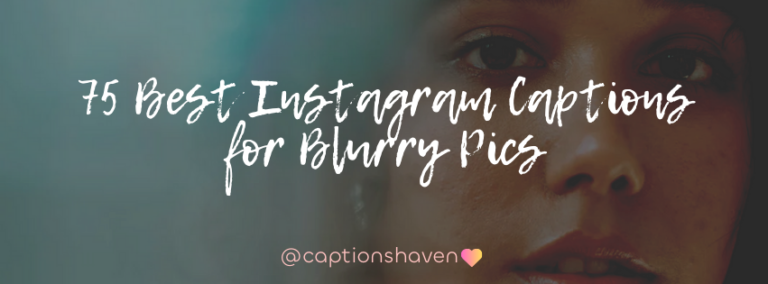 75 Best Instagram Captions for Blurry Pics